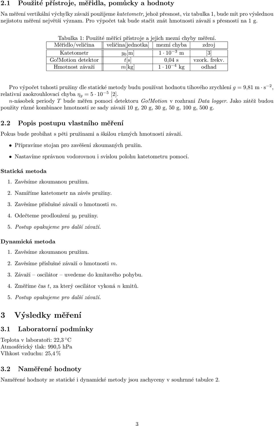 Měřidlo/veličina veličina[jednotka] ezní chyba zdroj Katetoetr y [] 3 [3] Go!Motion detektor t[s],4 s vzork. frekv.