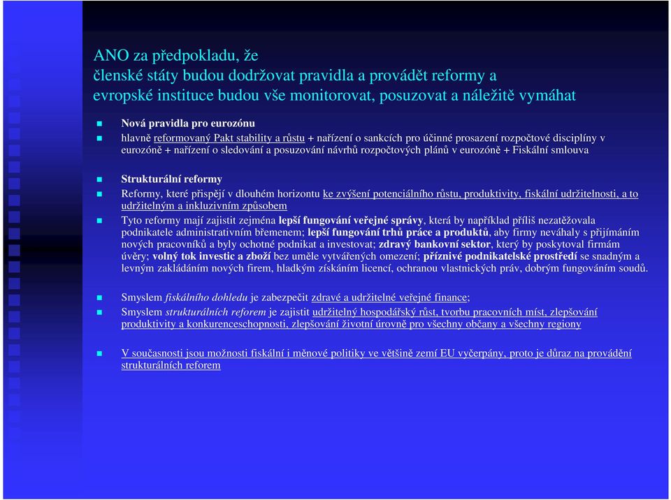 Strukturální reformy Reformy, které přispějí v dlouhém horizontu ke zvýšení potenciálního růstu, produktivity, fiskální udržitelnosti, a to udržitelným a inkluzivním způsobem Tyto reformy mají