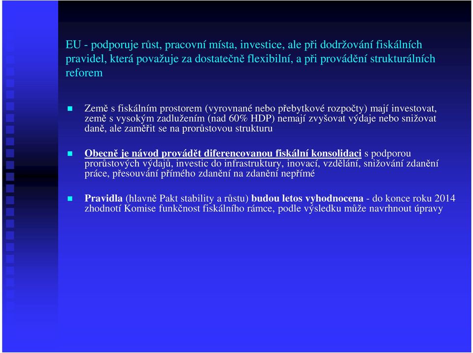 Obecně je návod provádět diferencovanou fiskální konsolidaci s podporou prorůstových výdajů, investic do infrastruktury, inovací, vzdělání, snižování zdanění práce, přesouvání přímého