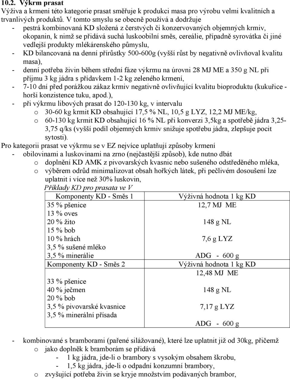 syrovátka či jiné vedlejší produkty mlékárenského půmyslu, - KD bilancovaná na denní přírůstky 500-600g (vyšší růst by negativně ovlivňoval kvalitu masa), - denní potřeba živin během střední fáze