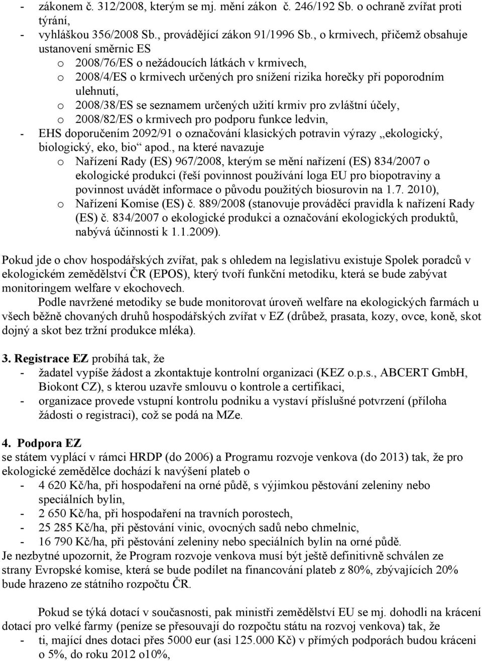 seznamem určených užití krmiv pro zvláštní účely, o 2008/82/ES o krmivech pro podporu funkce ledvin, - EHS doporučením 2092/91 o označování klasických potravin výrazy ekologický, biologický, eko, bio