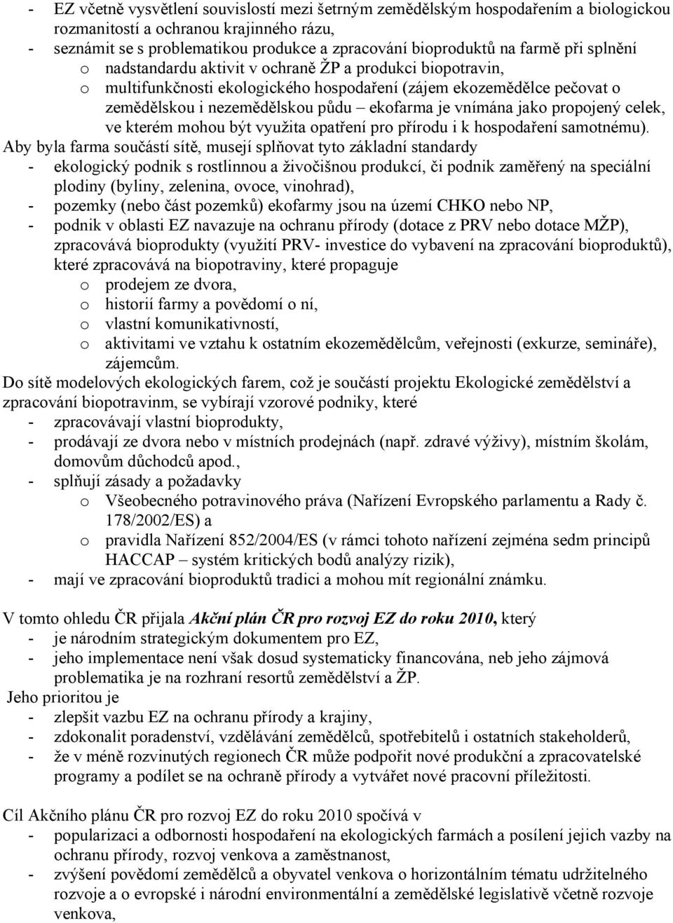 vnímána jako propojený celek, ve kterém mohou být využita opatření pro přírodu i k hospodaření samotnému).