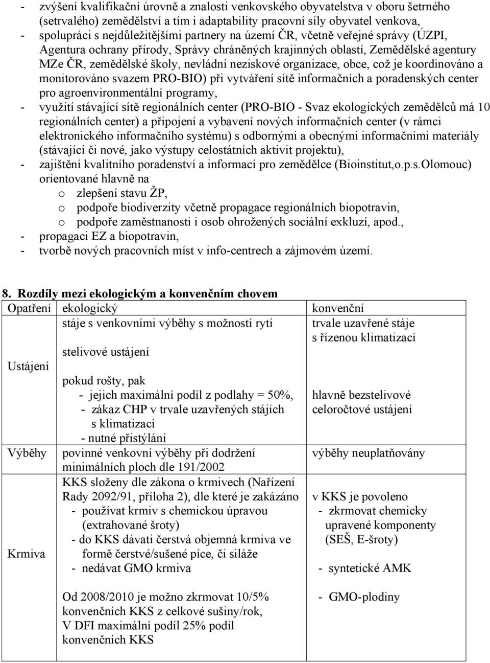 což je koordinováno a monitorováno svazem PRO-BIO) při vytváření sítě informačních a poradenských center pro agroenvironmentální programy, - využití stávající sítě regionálních center (PRO-BIO - Svaz