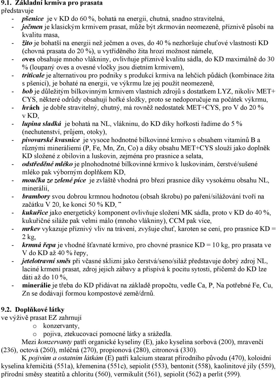 mnoho vlákniny, ovlivňuje příznivě kvalitu sádla, do KD maximálně do 30 % (loupaný oves a ovesné vločky jsou dietním krmivem), - triticale je alternativou pro podniky s produkcí krmiva na lehčích