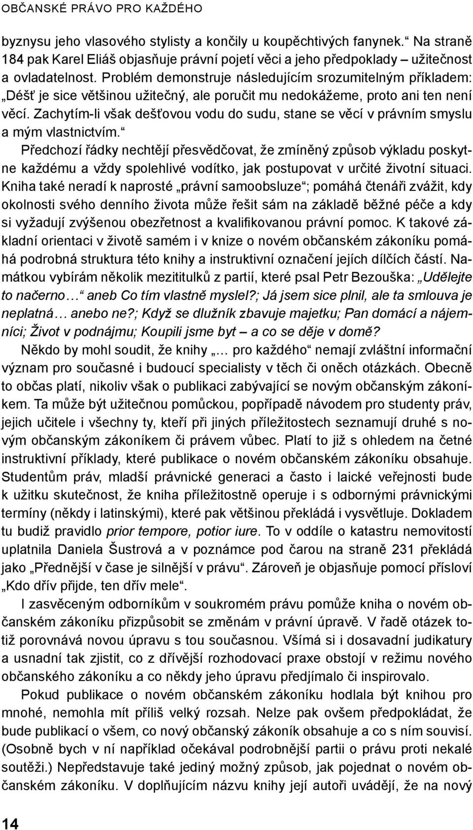 Zachytím-li však dešťovou vodu do sudu, stane se věcí v právním smyslu a mým vlastnictvím.