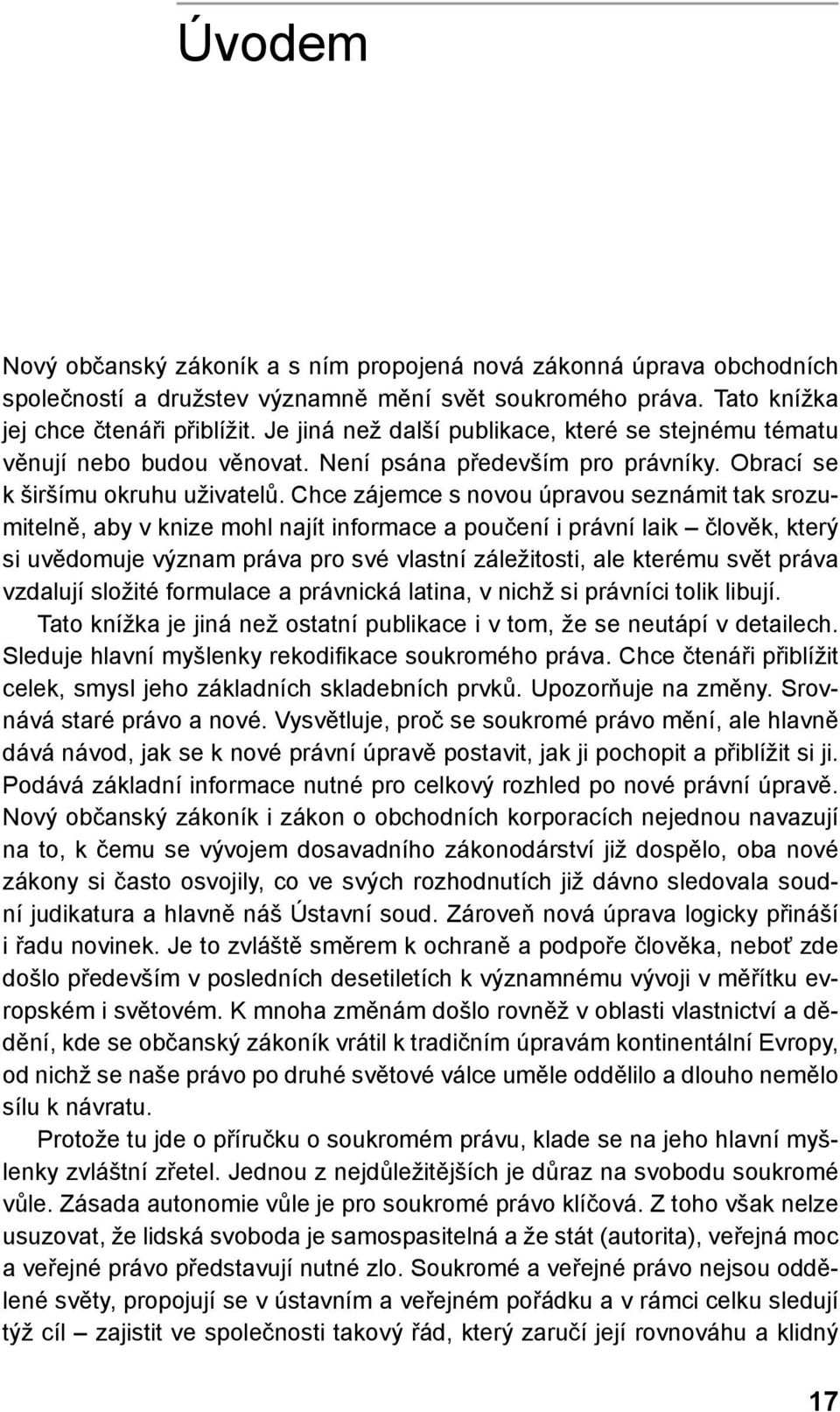 Chce zájemce s novou úpravou seznámit tak srozumitelně, aby v knize mohl najít informace a poučení i právní laik člověk, který si uvědomuje význam práva pro své vlastní záležitosti, ale kterému svět