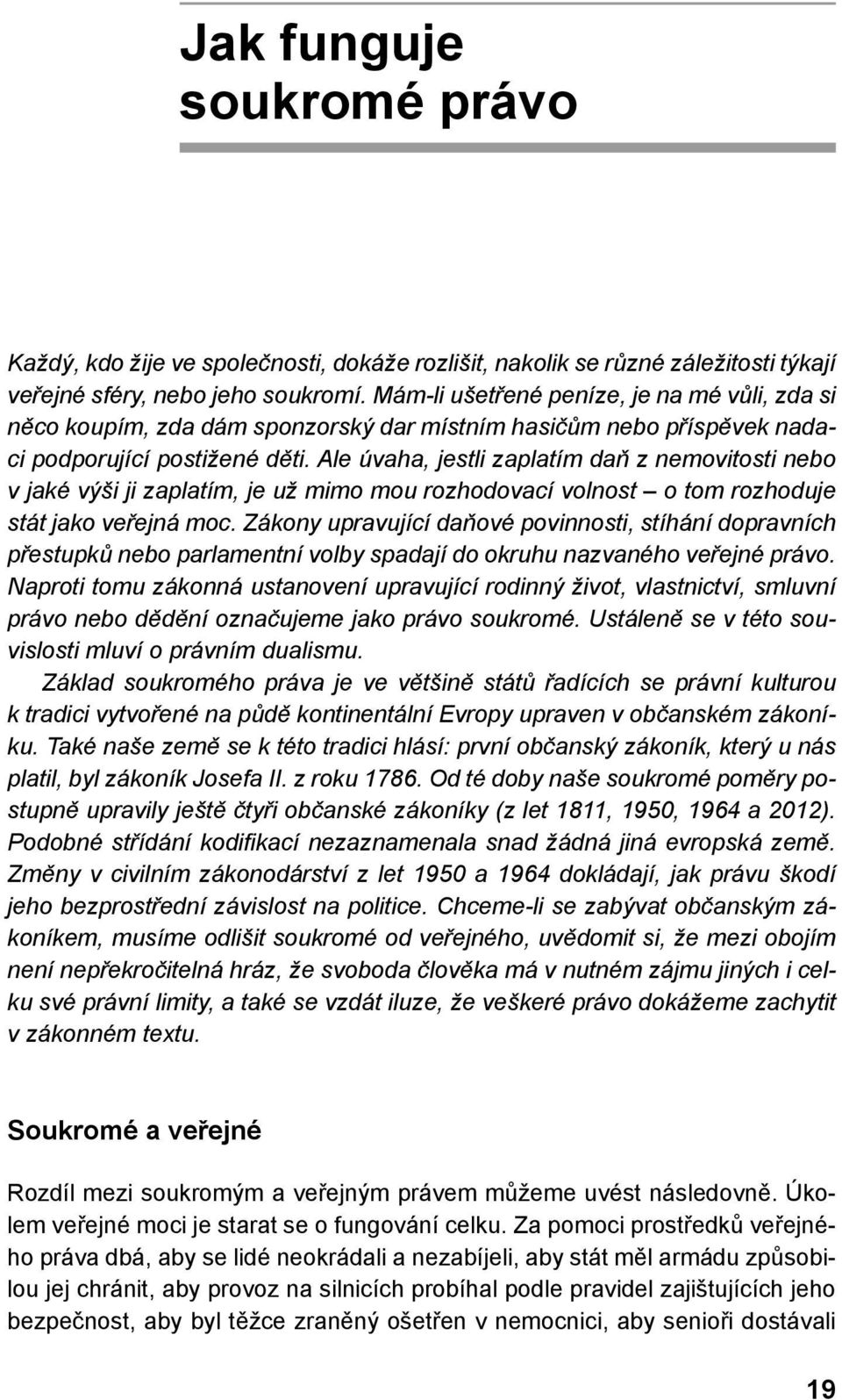 Ale úvaha, jestli zaplatím daň z nemovitosti nebo v jaké výši ji zaplatím, je už mimo mou rozhodovací volnost o tom rozhoduje stát jako veřejná moc.