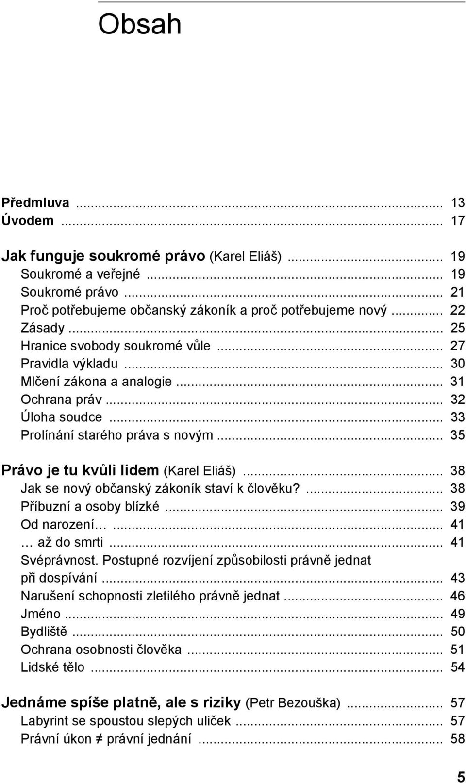 .. 35 Právo je tu kvůli lidem (Karel Eliáš)... 38 Jak se nový občanský zákoník staví k člověku?... 38 Příbuzní a osoby blízké... 39 Od narození... 41 až do smrti... 41 Svéprávnost.