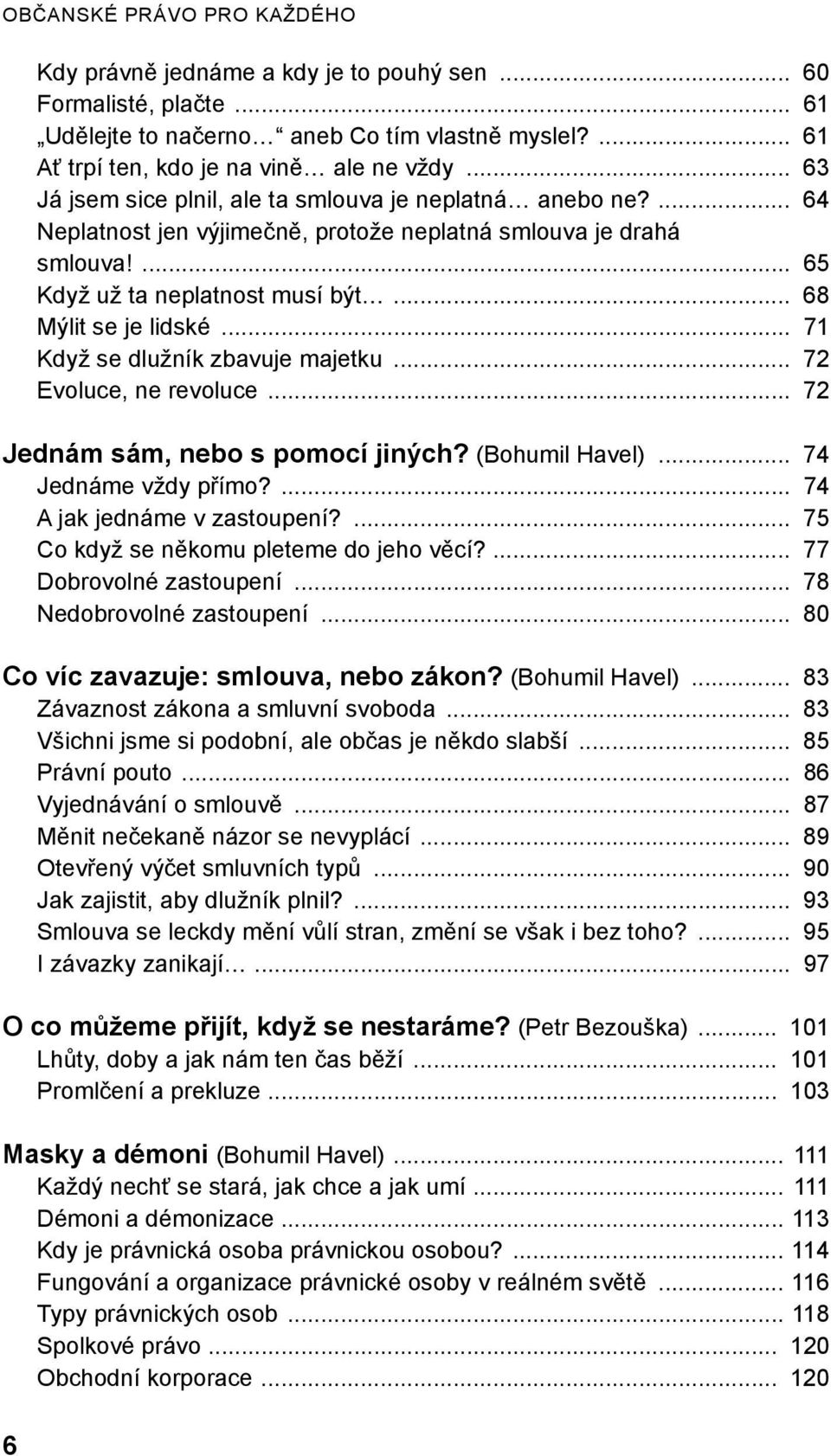 .. 71 Když se dlužník zbavuje majetku... 72 Evoluce, ne revoluce... 72 Jednám sám, nebo s pomocí jiných? (Bohumil Havel)... 74 Jednáme vždy přímo?... 74 A jak jednáme v zastoupení?