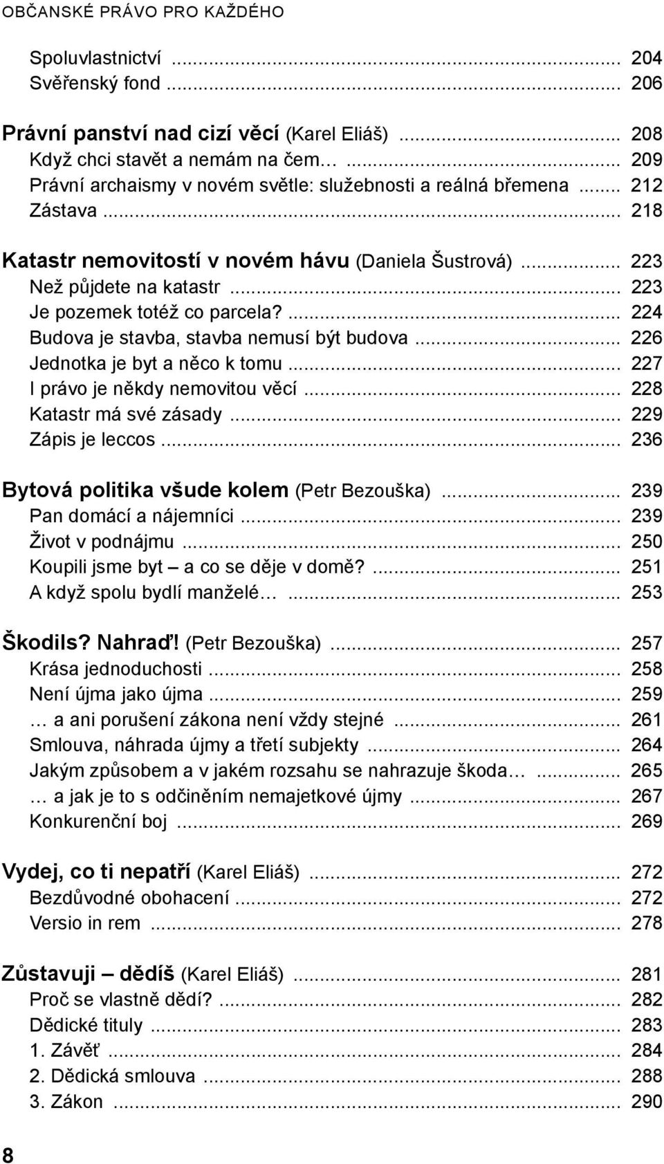 .. 223 Je pozemek totéž co parcela?... 224 Budova je stavba, stavba nemusí být budova... 226 Jednotka je byt a něco k tomu... 227 I právo je někdy nemovitou věcí... 228 Katastr má své zásady.