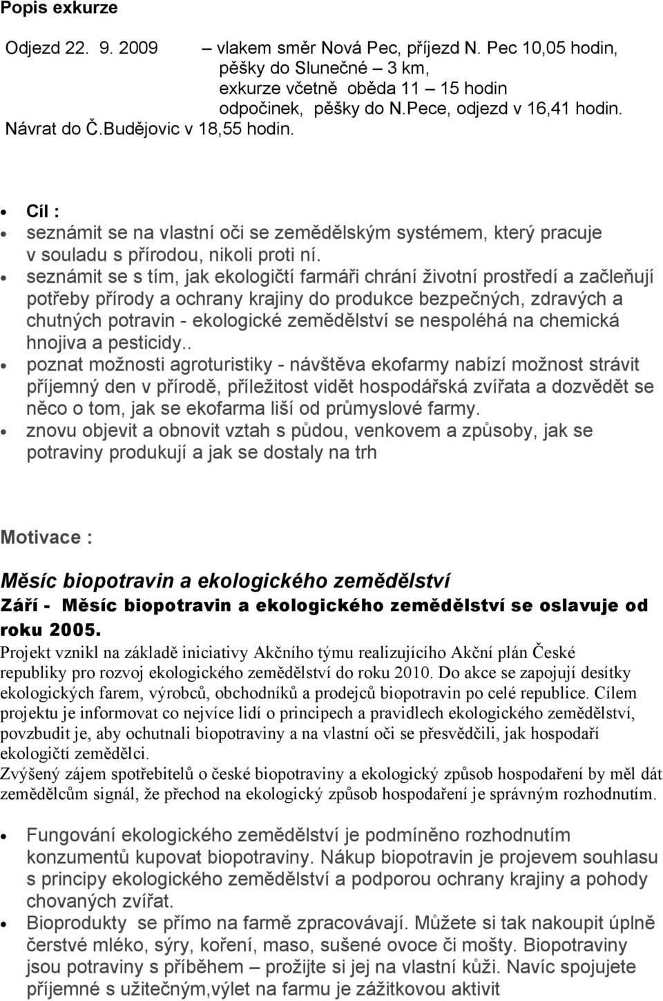 seznámit se s tím, jak ekologičtí farmáři chrání životní prostředí a začleňují potřeby přírody a ochrany krajiny do produkce bezpečných, zdravých a chutných potravin - ekologické zemědělství se