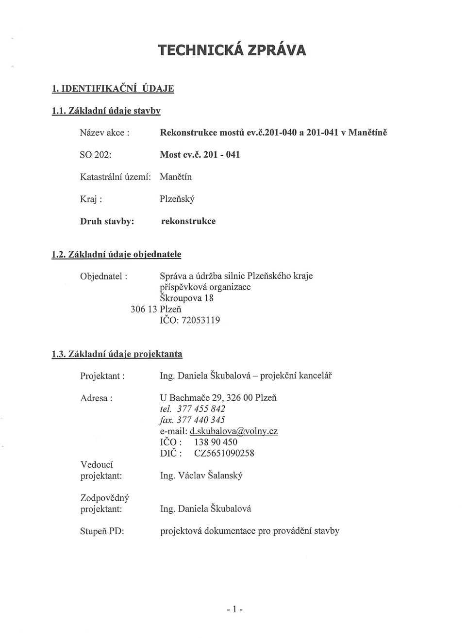 6 13 Plzeii ICO: 72053119 1.3. Zakladni tidaje projektanta Projektant : Adresa: Vedouci projektant: Zodpovedny projektant: Stupeii PD: Ing.