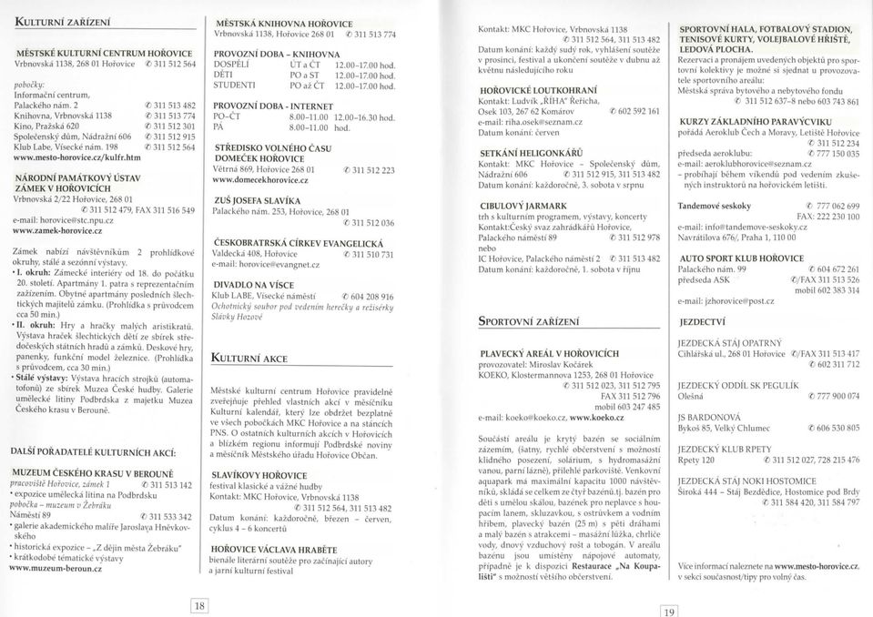 htm NARODNI PAMATKOVY USTAV ZAMEK V HOROVICICH Vrbnovska 2/22 Hofovice, 268 01 311 512 479, FAX 311 516 549 e-mail: horovicecfstc.npu.cz www.zamek-horovice.
