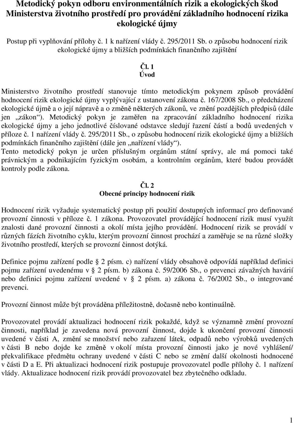 1 Úvod Ministerstvo životního prostředí stanovuje tímto metodickým pokynem způsob provádění hodnocení rizik ekologické újmy vyplývající z ustanovení zákona č. 167/2008 Sb.