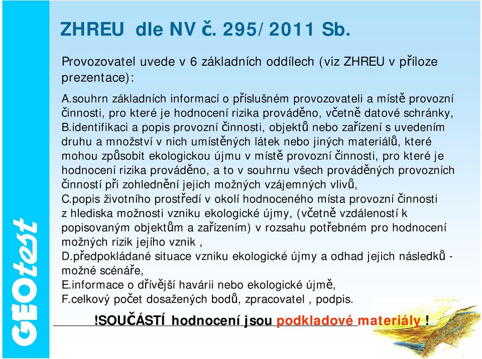 identifikaci a popis provozní činnosti, objektů nebo zařízení s uvedením druhu a množství v nich umístěných látek nebo jiných materiálů, které mohou způsobit ekologickou újmu v místě provozní