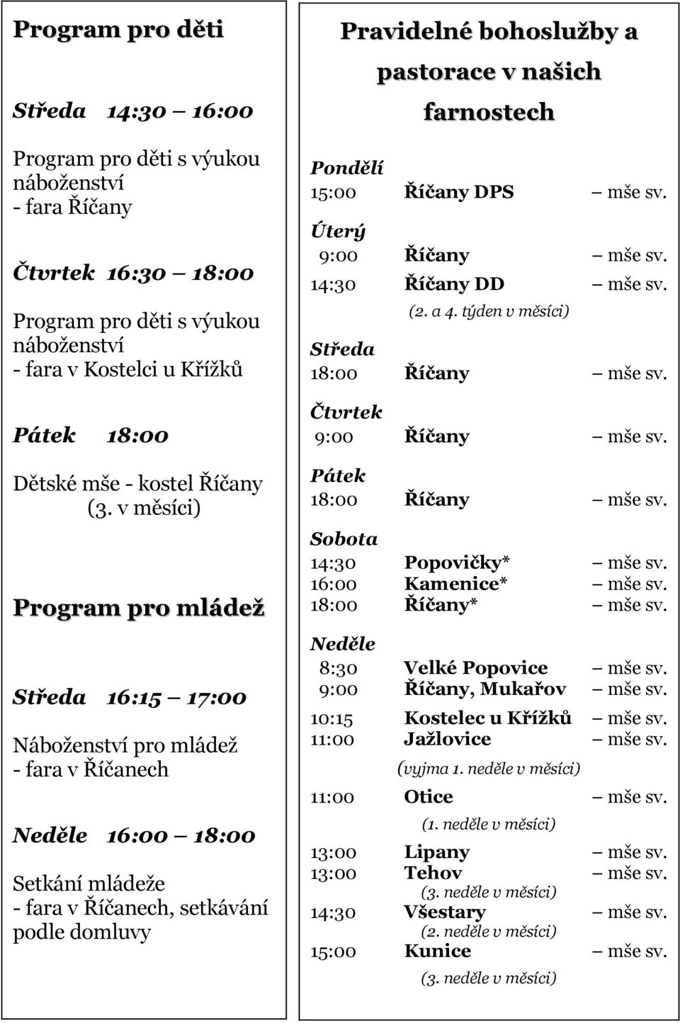 v měsíci) Program pro mládež Středa 16:15 17:00 Náboženství pro mládež - fara v Říčanech Neděle 16:00 18:00 Setkání mládeže - fara v Říčanech, setkávání podle domluvy Pravidelné bohoslužby a