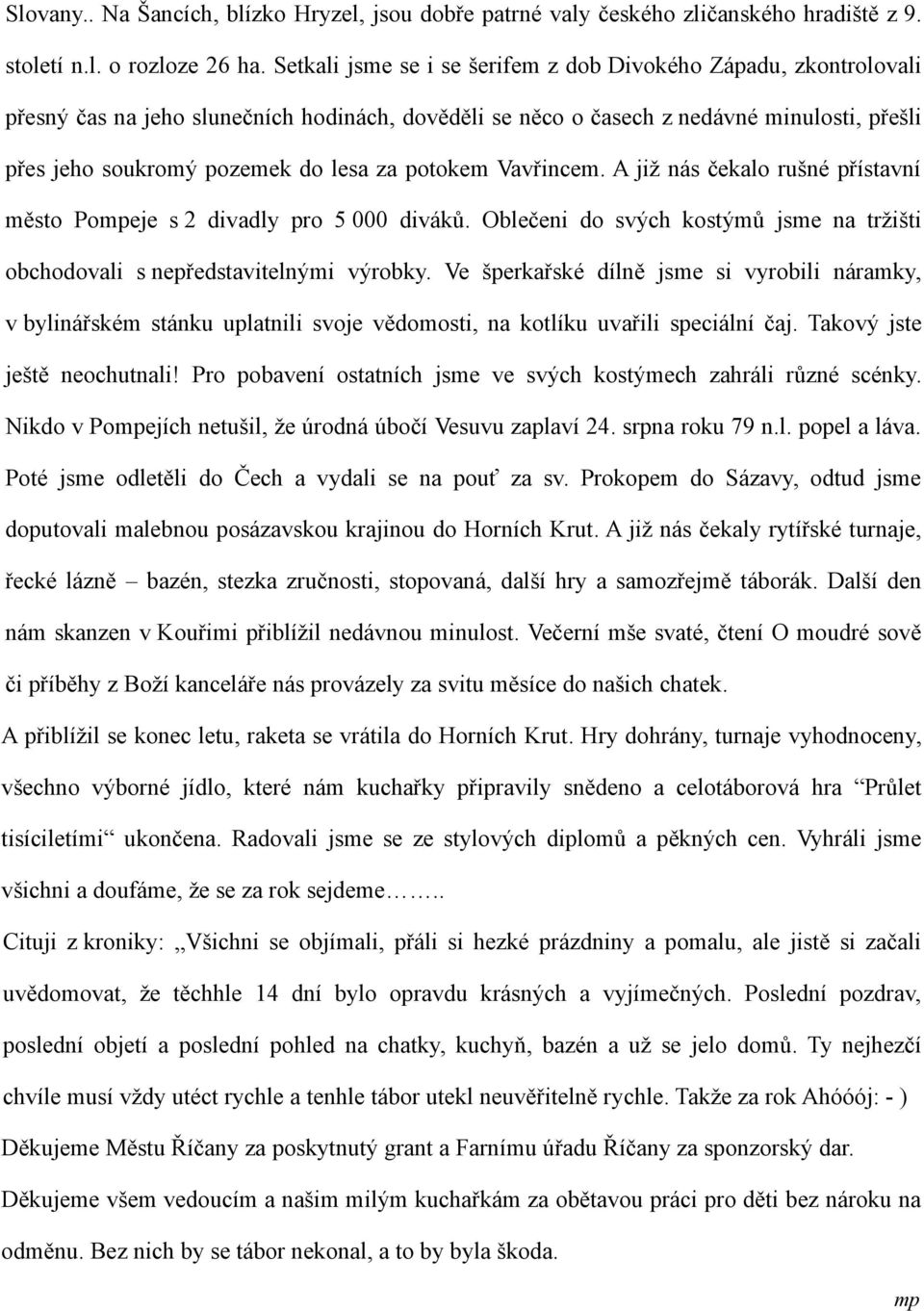 potokem Vavřincem. A již nás čekalo rušné přístavní město Pompeje s 2 divadly pro 5 000 diváků. Oblečeni do svých kostýmů jsme na tržišti obchodovali s nepředstavitelnými výrobky.