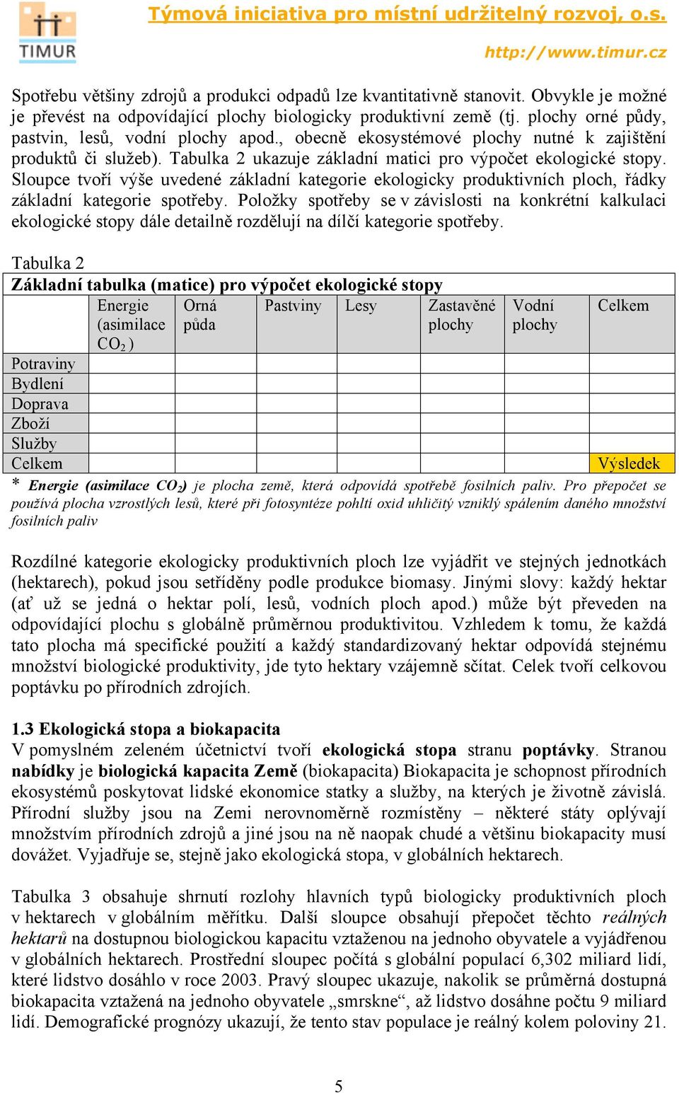 Sloupce tvoří výše uvedené základní kategorie ekologicky produktivních ploch, řádky základní kategorie spotřeby.