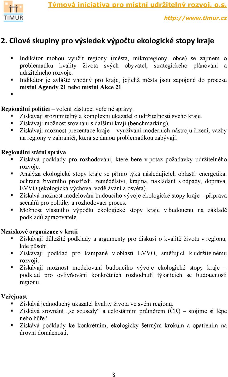 Regionální politici volení zástupci veřejné správy. Získávají srozumitelný a komplexní ukazatel o udržitelnosti svého kraje. Získávají možnost srovnání s dalšími kraji (benchmarking).