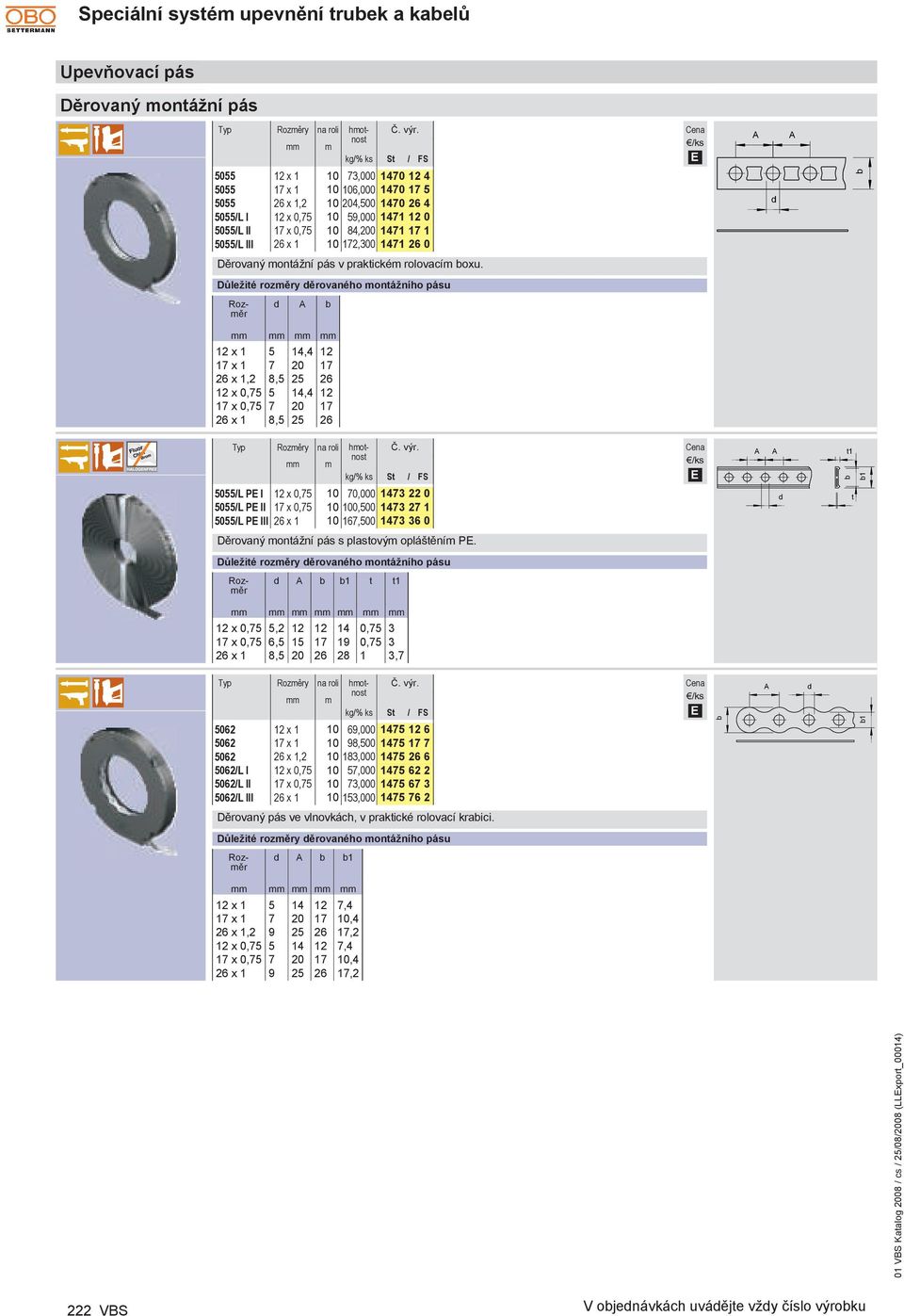 Důležité rozměry děrovaného montážního pásu Rozměr d b 12 x 1 5 14,4 12 17 x 1 7 20 17 26 x 1,2 8,5 25 26 12 x 0,75 5 14,4 12 17 x 0,75 7 20 17 26 x 1 8,5 25 26 Rozměry na roli 5055L P I 12 x 0,75 10