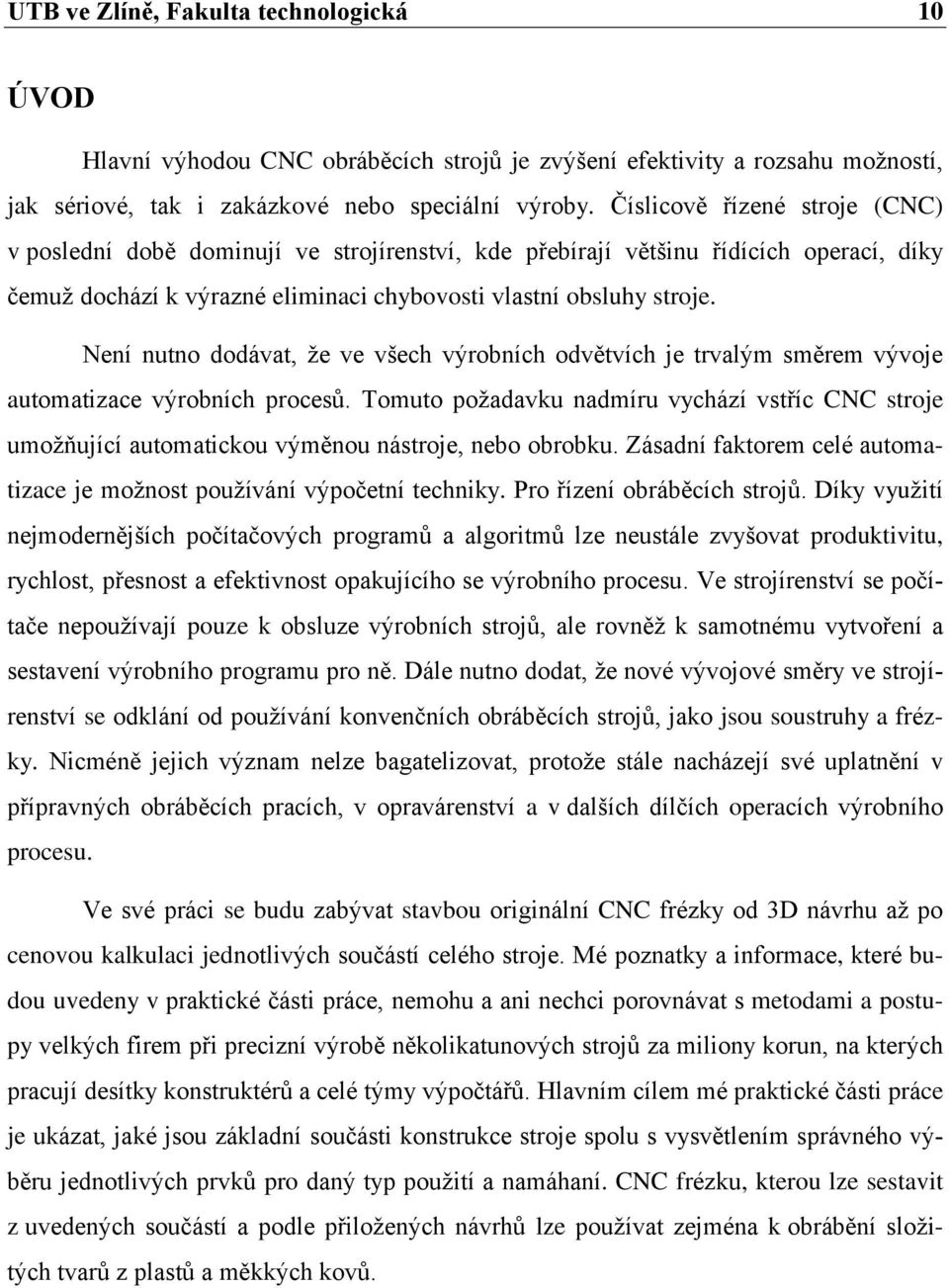 Není nutno dodávat, že ve všech výrobních odvětvích je trvalým směrem vývoje automatizace výrobních procesů.