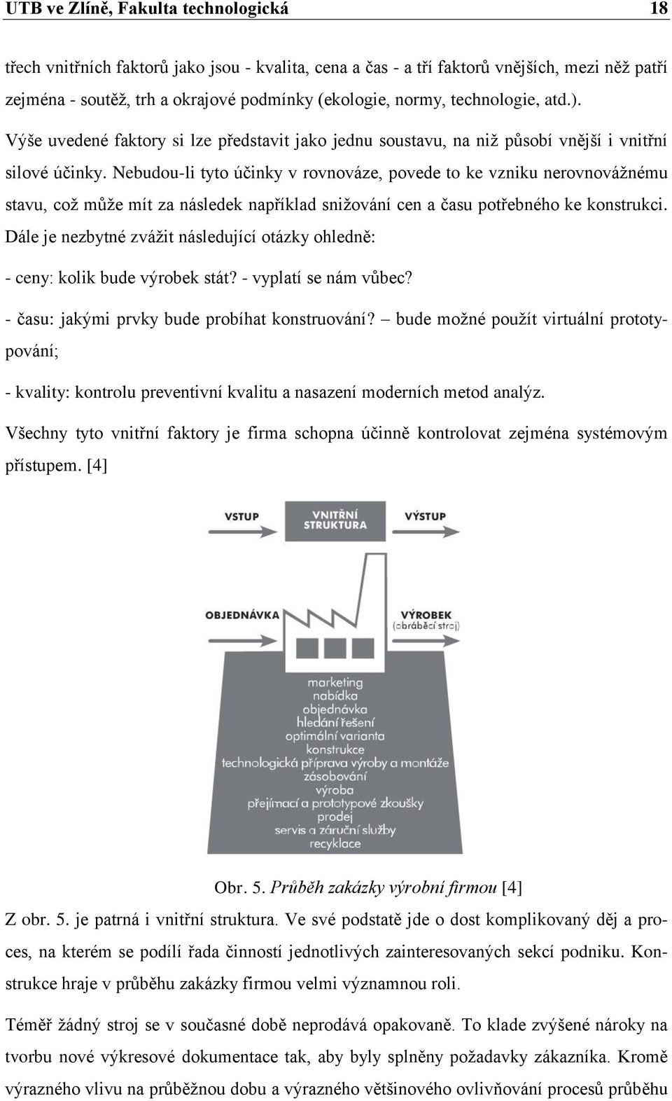 Nebudou-li tyto účinky v rovnováze, povede to ke vzniku nerovnovážnému stavu, což může mít za následek například snižování cen a času potřebného ke konstrukci.