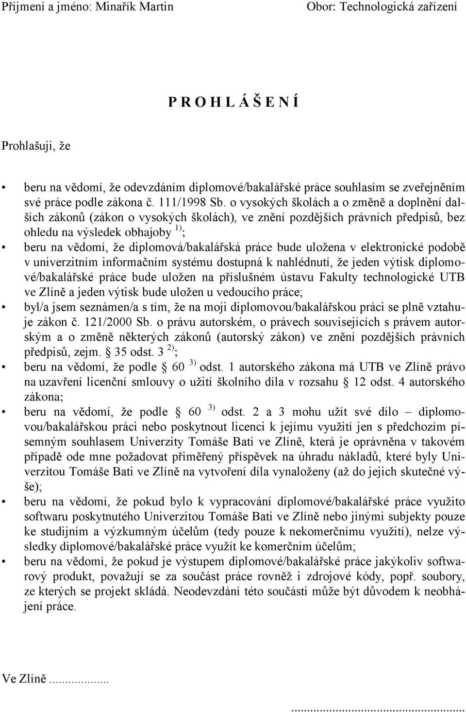 o vysokých školách a o změně a doplnění dalších zákonů (zákon o vysokých školách), ve znění pozdějších právních předpisů, bez ohledu na výsledek obhajoby 1) ; beru na vědomí, že diplomová/bakalářská