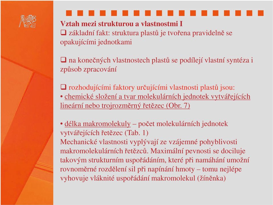 7) délka makromolekuly počet molekulárních jednotek vytvářejících řetězec (Tab. 1) Mechanické vlastnosti vyplývají ze vzájemné pohyblivosti makromolekulárních řetězců.