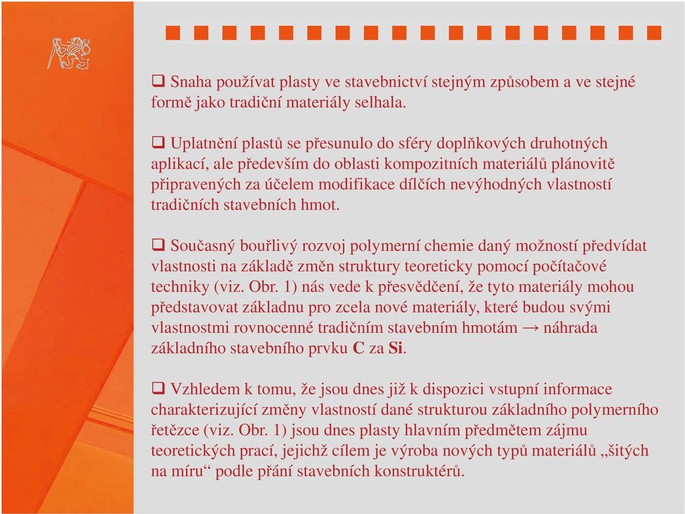 tradičních stavebních hmot. Současný bouřlivý rozvoj polymerní chemie daný možností předvídat vlastnosti na základě změn struktury teoreticky pomocí počítačové techniky (viz. Obr.