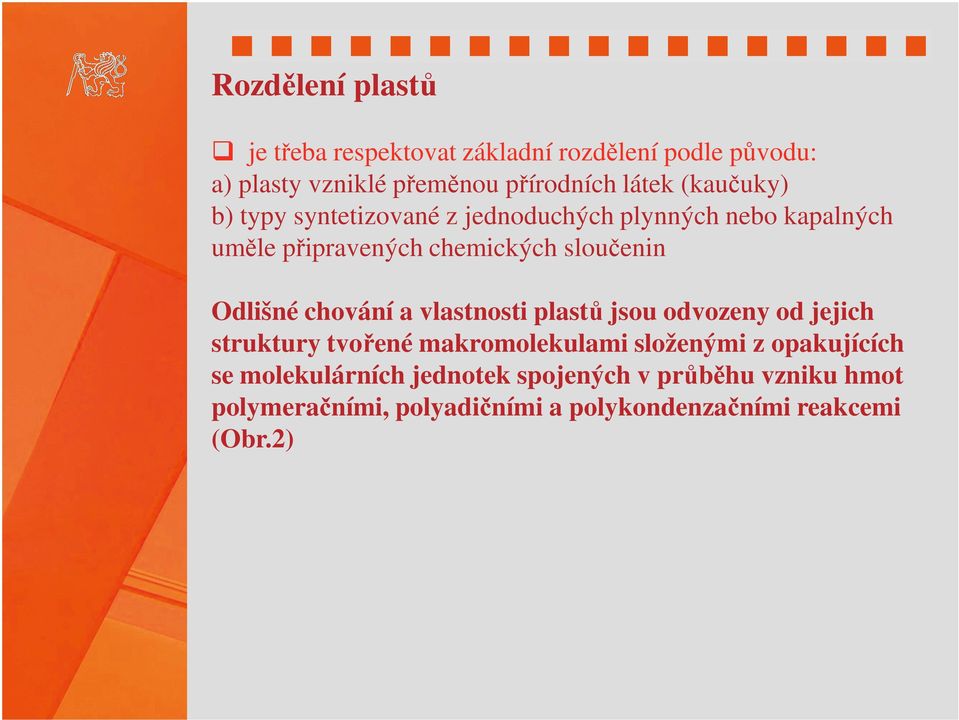 Odlišné chování a vlastnosti plastů jsou odvozeny od jejich struktury tvořené makromolekulami složenými z