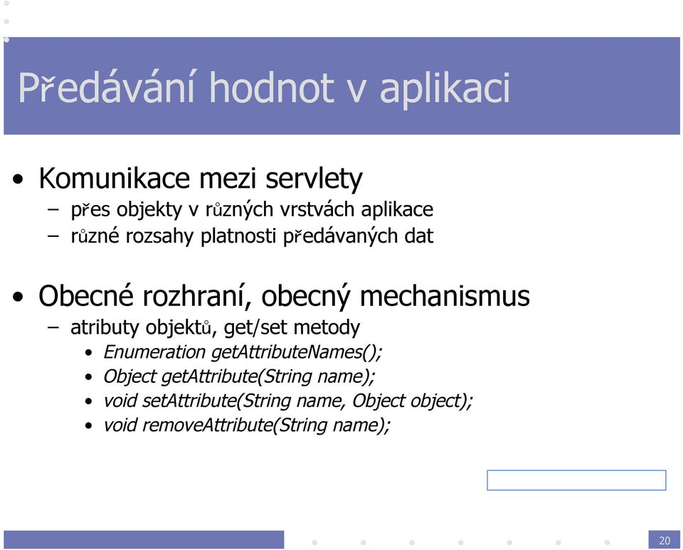 atributy objektů, get/set metody Enumeration getattributenames(); Object