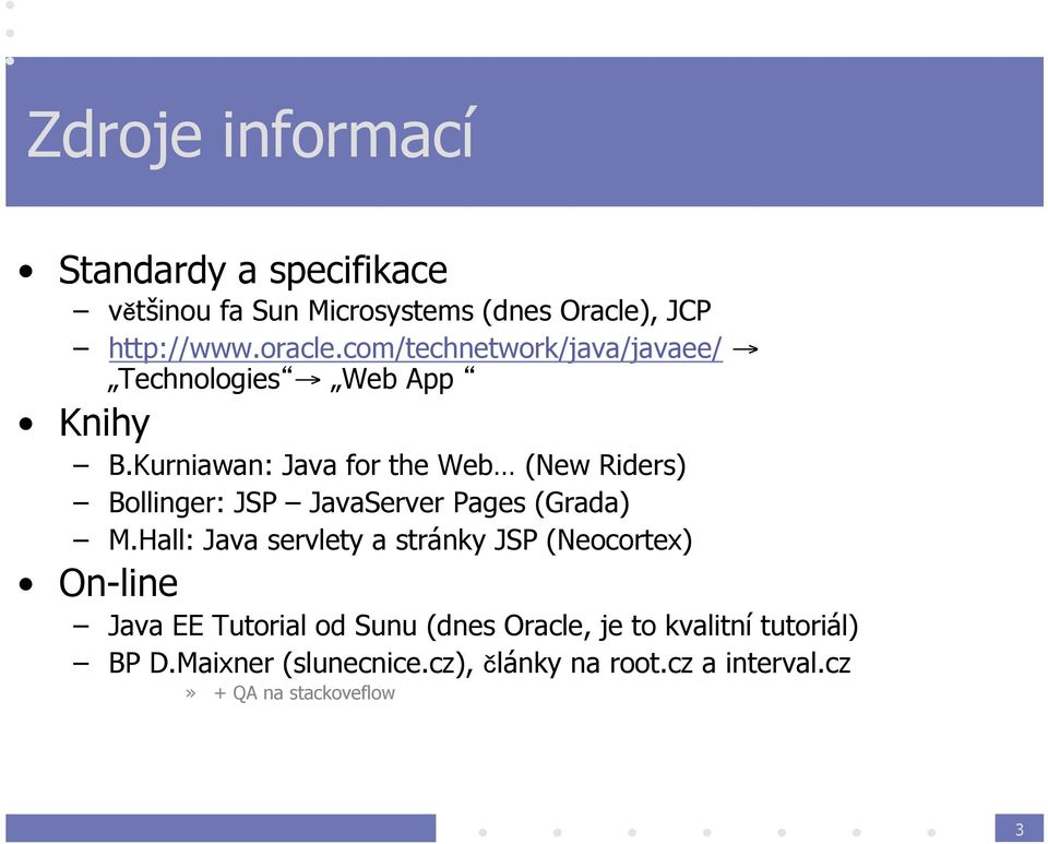 Kurniawan: Java for the Web (New Riders) Bollinger: JSP JavaServer Pages (Grada) M.