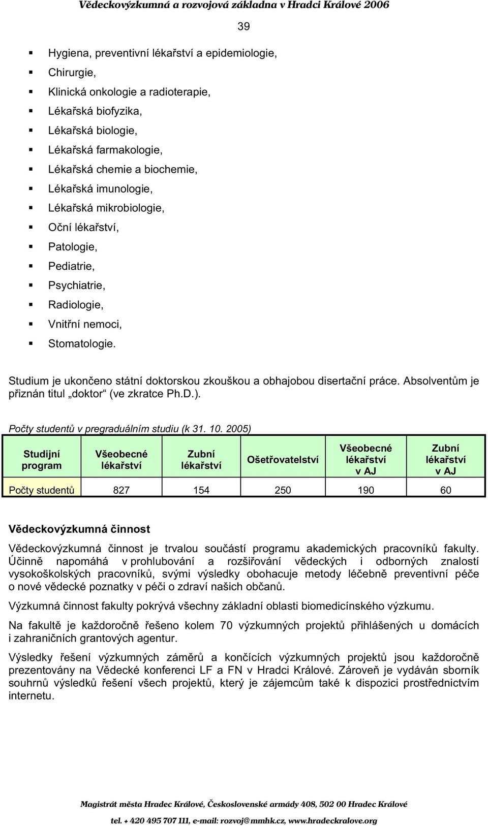 Absolvent m je p iznán titul doktor (ve zkratce Ph.D.). Po ty student v pregraduálním studiu (k 31. 10.