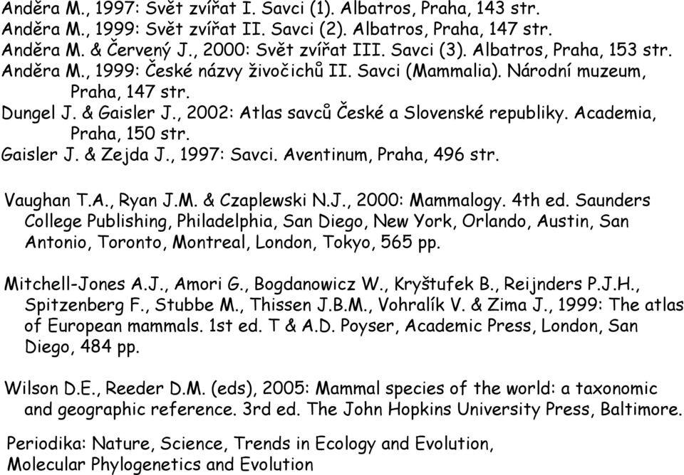 Academia, Praha, 150 str. Gaisler J. & Zejda J., 1997: Savci. Aventinum, Praha, 496 str. Vaughan T.A., Ryan J.M. & Czaplewski N.J., 2000: Mammalogy. 4th ed.