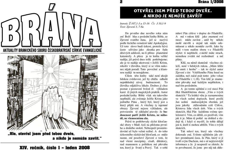 ročník, číslo 1 leden 2008 Do prvního dne nového roku nám zní Boží hlas z poslední knihy Bible, ze Zjevení svatého Jana, jež se nazývá podle řeckého označení také Apokalypsa.