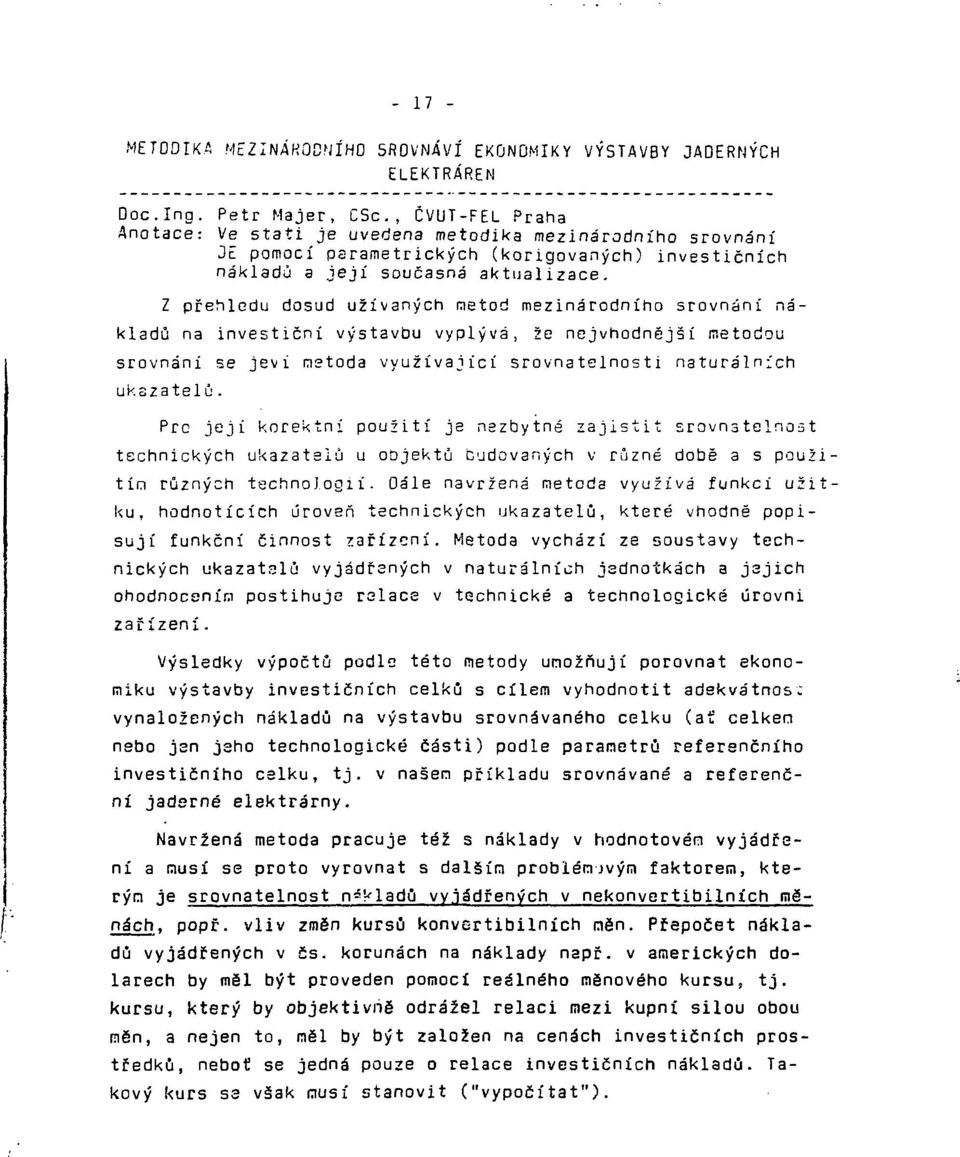 Z přehledu dosud užívaných metod mezinárodního srovnání nákladů na investiční výstavbu vyplývá, že nejvhodnější metodou srovnání se jeví nstoda využívající srovnatelnosti naturálních ukazatelů.