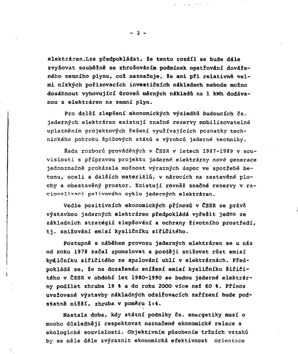 investičních nákladech nebude možno dosáhnout vyhovující úroveň děrných nákladů na ). kwh dodávanou 2 elektráren na zejnní plyn. Pro další zlepšení ekonomických výsledků budoucích čs.