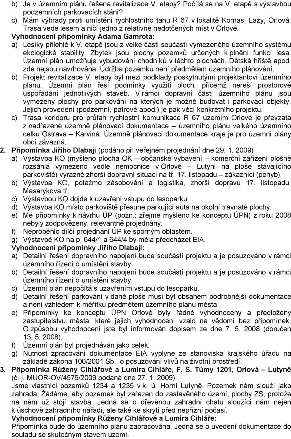 Vyhodnocení připomínky Adama Gamrota: a) Lesíky přilehlé k V. etapě jsou z velké části součástí vymezeného územního systému ekologické stability.