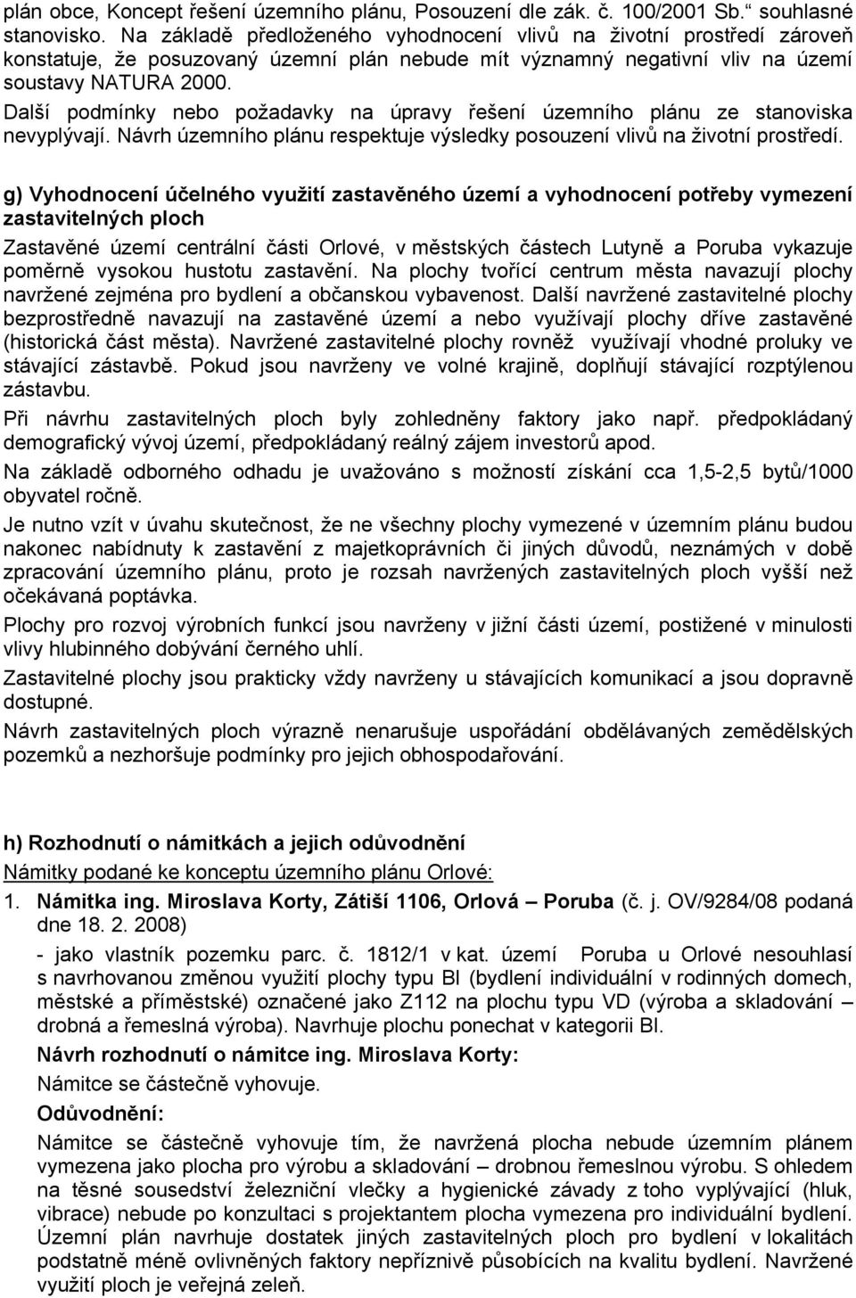 Další podmínky nebo požadavky na úpravy řešení územního plánu ze stanoviska nevyplývají. Návrh územního plánu respektuje výsledky posouzení vlivů na životní prostředí.