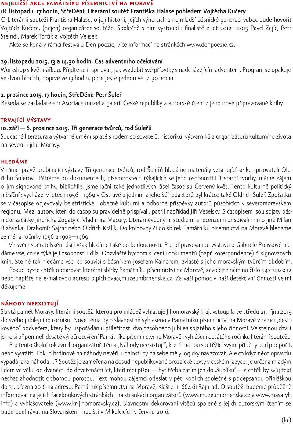 bude hovořit Vojtěch Kučera, (nejen) organizátor soutěže. Společně s ním vystoupí i finalisté z let 2012 2015 Pavel Zajíc, Petr Steindl, Marek Torčík a Vojtěch Velísek.