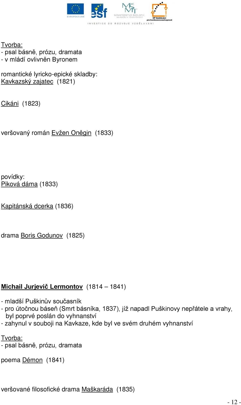 mladší Puškinův současník - pro útočnou báseň (Smrt básníka, 1837), jíž napadl Puškinovy nepřátele a vrahy, byl poprvé poslán do vyhnanství - zahynul v