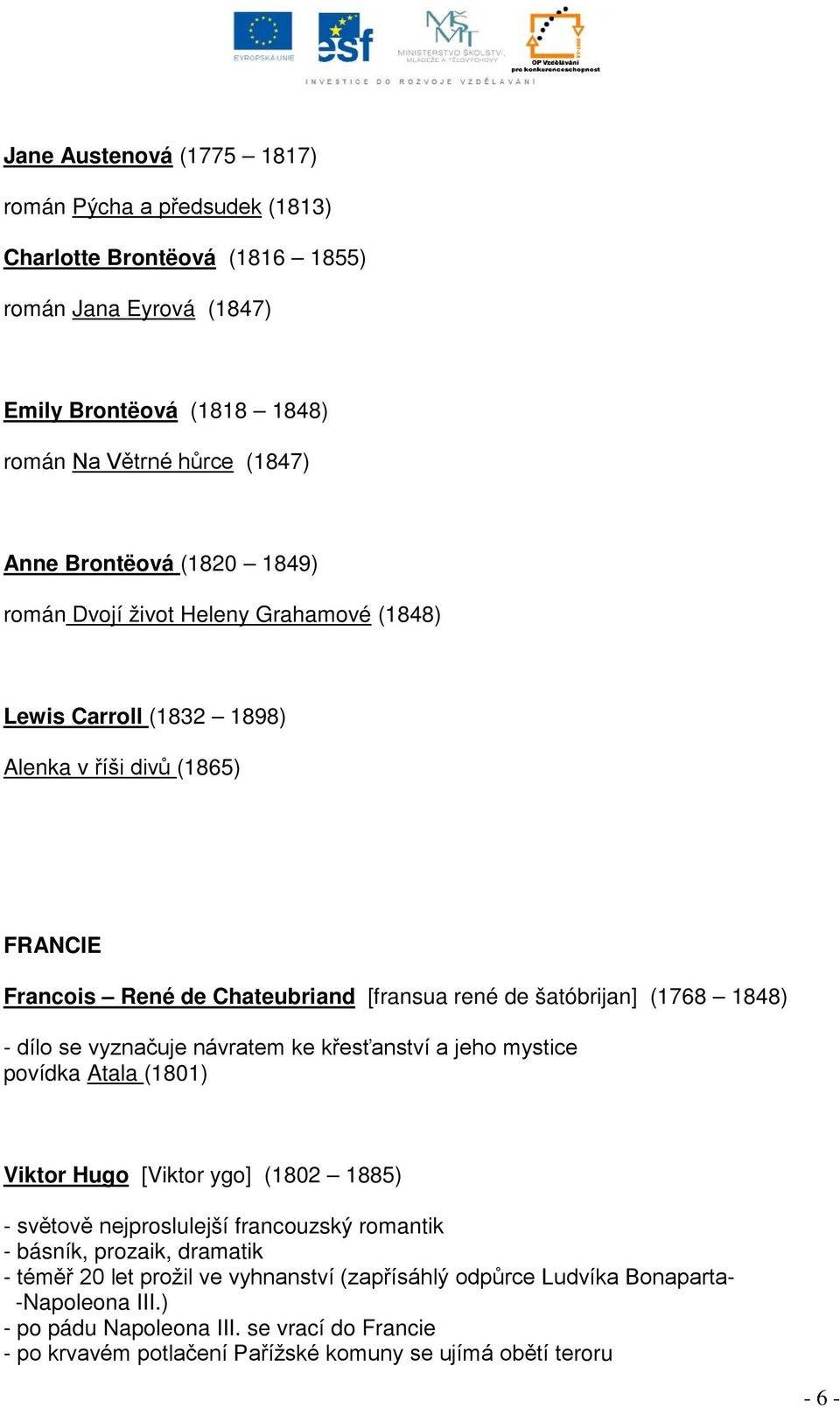 se vyznačuje návratem ke křesťanství a jeho mystice povídka Atala (1801) Viktor Hugo [Viktor ygo] (1802 1885) - světově nejproslulejší francouzský romantik - básník, prozaik, dramatik - téměř