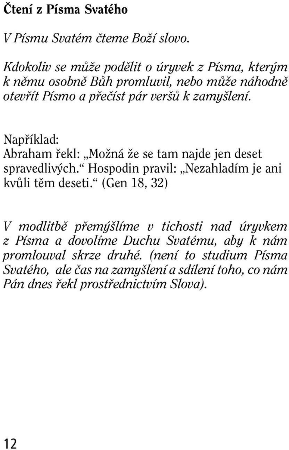 lení. Napfiíklad: Abraham fiekl: MoÏná Ïe se tam najde jen deset spravedliv ch. Hospodin pravil: Nezahladím je ani kvûli tûm deseti.