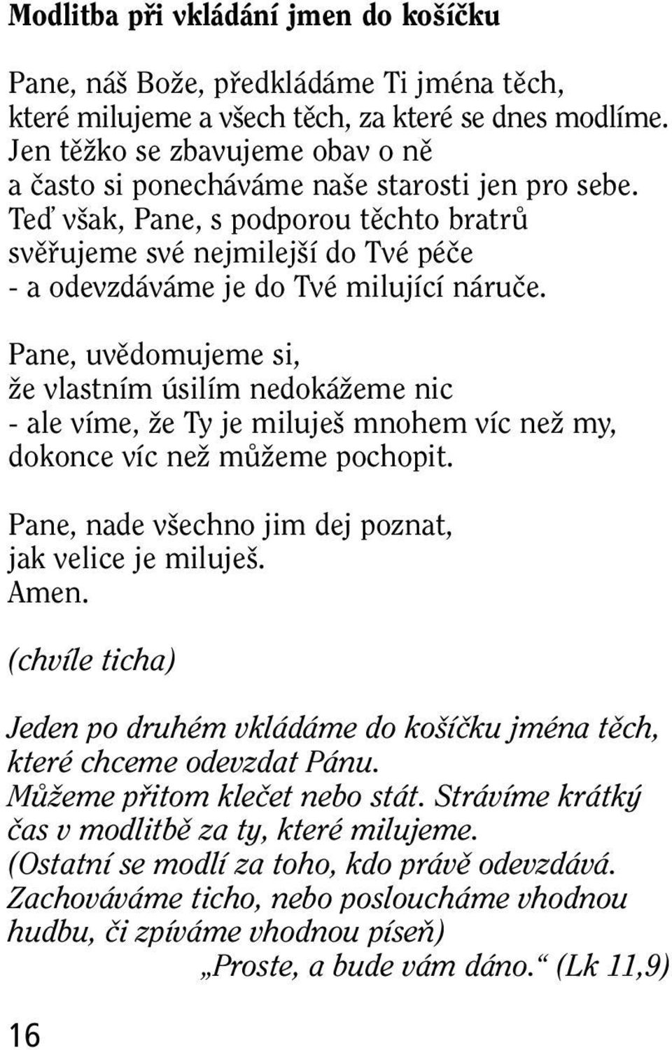 Teì v ak, Pane, s podporou tûchto bratrû svûfiujeme své nejmilej í do Tvé péãe - a odevzdáváme je do Tvé milující náruãe.