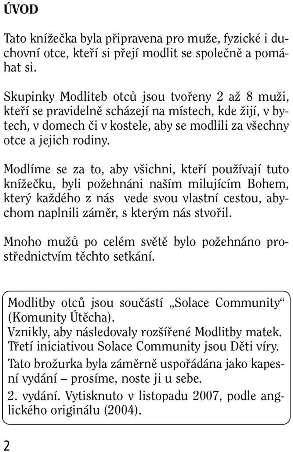 Modlíme se za to, aby v ichni, ktefií pouïívají tuto kníïeãku, byli poïehnáni na ím milujícím Bohem, kter kaïdého z nás vede svou vlastní cestou, abychom naplnili zámûr, s kter m nás stvofiil.