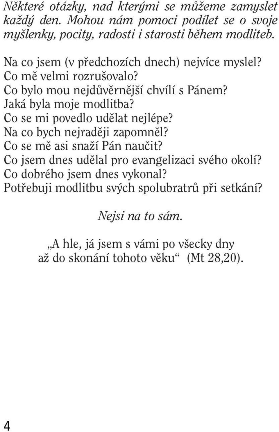 Co se mi povedlo udûlat nejlépe? Na co bych nejradûji zapomnûl? Co se mû asi snaïí Pán nauãit? Co jsem dnes udûlal pro evangelizaci svého okolí?