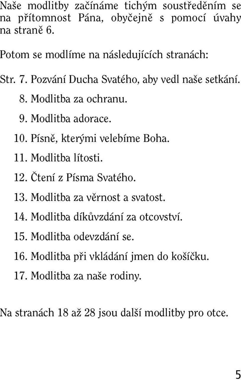 Modlitba adorace. 10. Písnû, kter mi velebíme Boha. 11. Modlitba lítosti. 12. âtení z Písma Svatého. 13. Modlitba za vûrnost a svatost. 14.