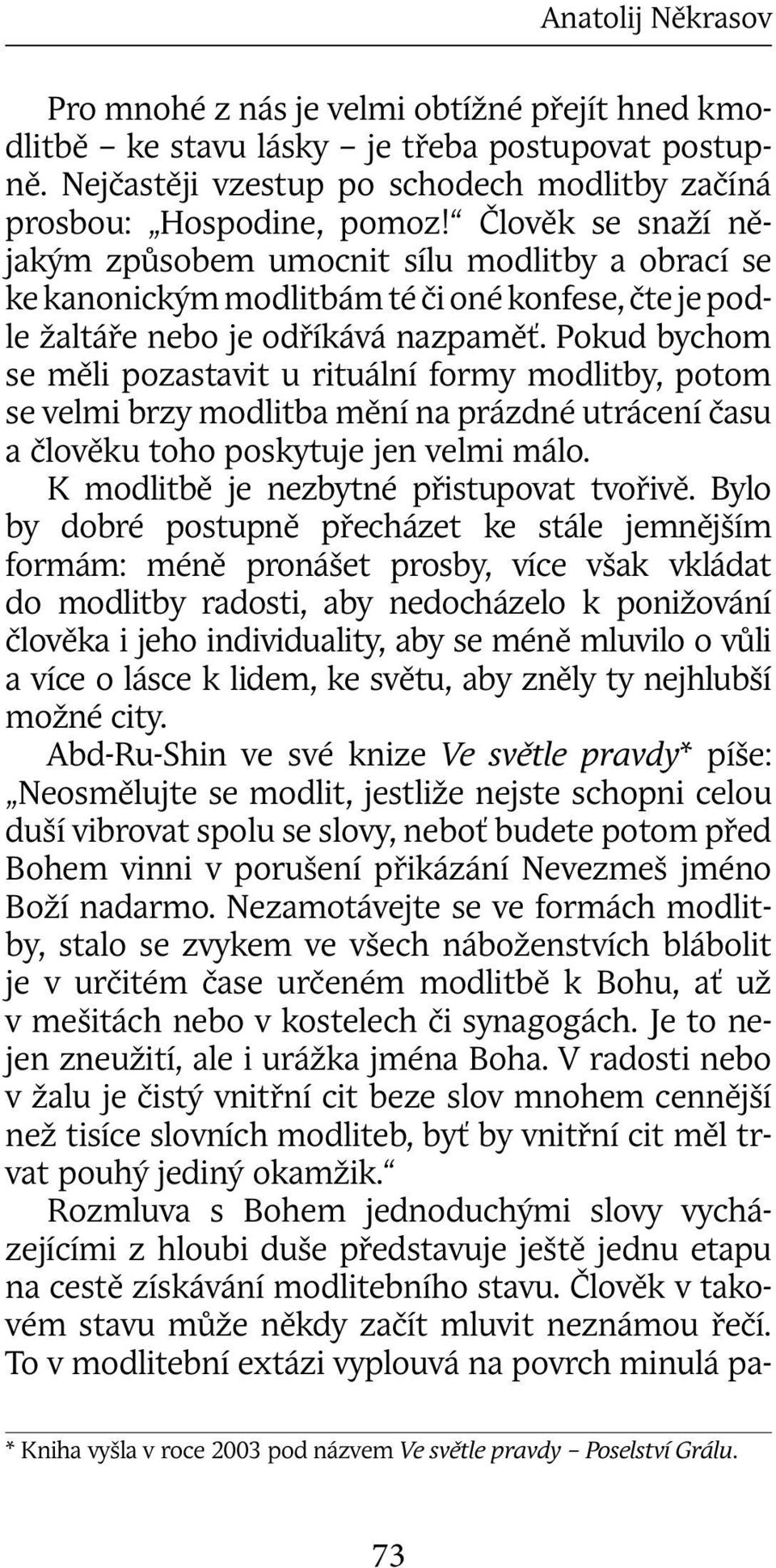 Pokud bychom se měli pozastavit u rituální formy modlitby, potom se velmi brzy modlitba mění na prázdné utrácení času a člověku toho poskytuje jen velmi málo.