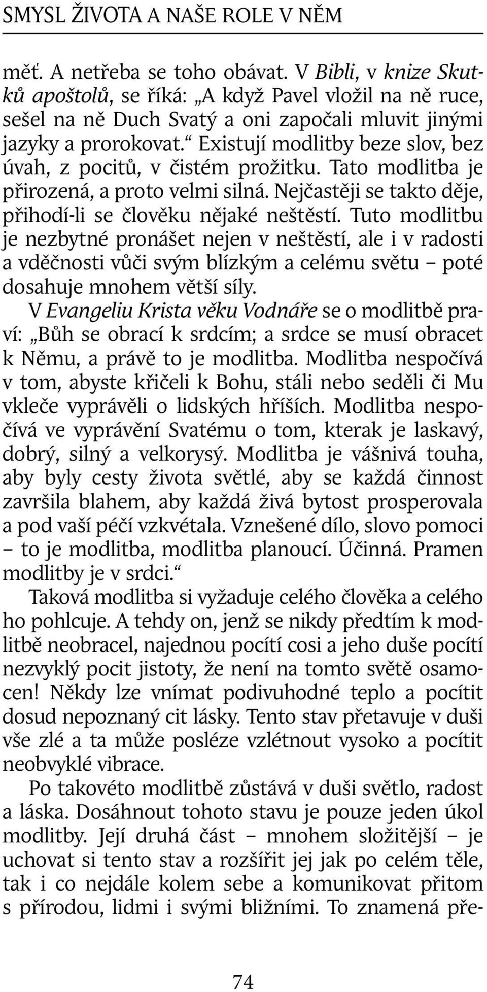 Existují modlitby beze slov, bez úvah, z pocitů, v čistém prožitku. Tato modlitba je přirozená, a proto velmi silná. Nejčastěji se takto děje, přihodí-li se člověku nějaké neštěstí.