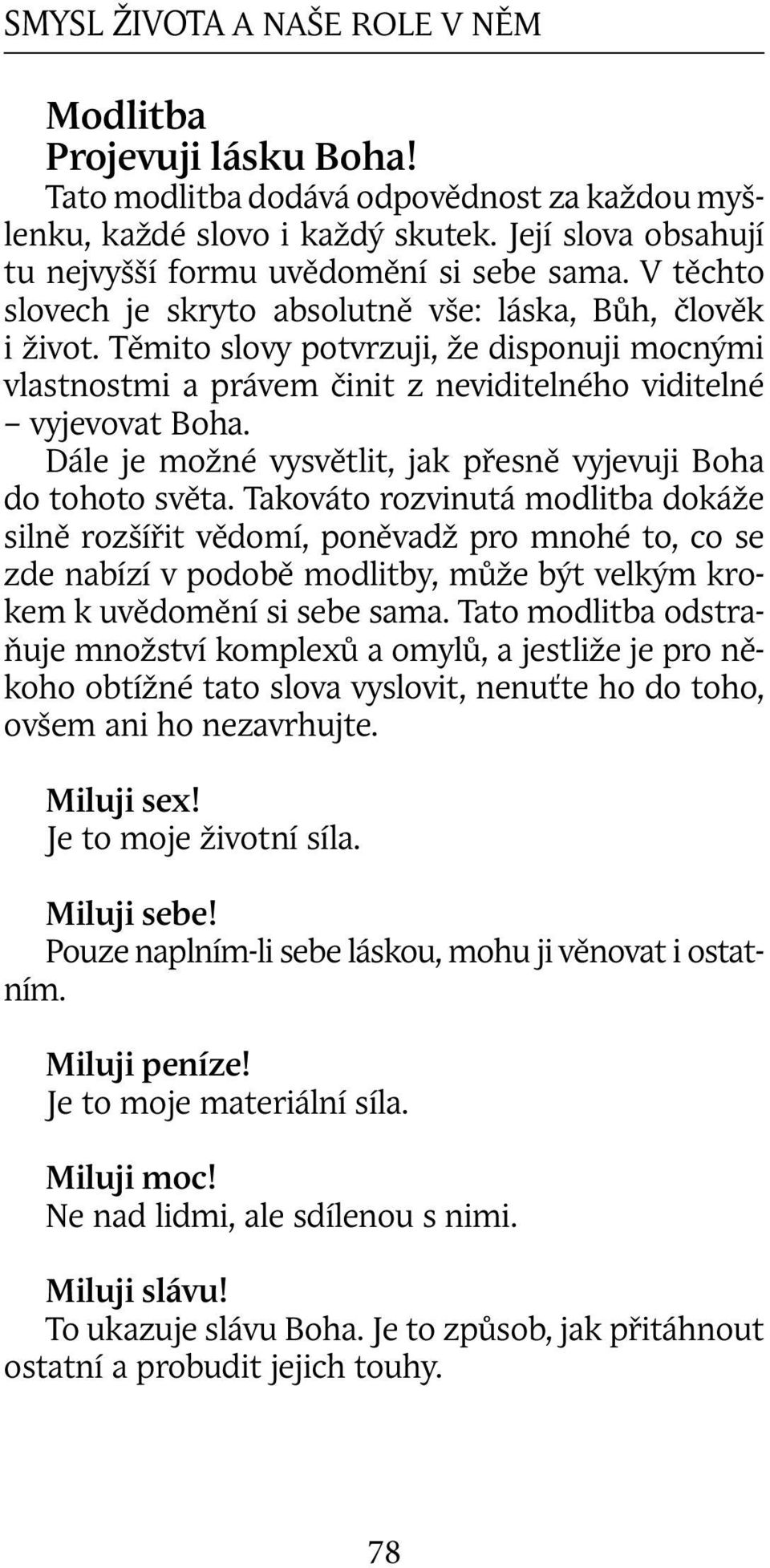 Těmito slovy potvrzuji, že disponuji mocnými vlastnostmi a právem činit z neviditelného viditelné vyjevovat Boha. Dále je možné vysvětlit, jak přesně vyjevuji Boha do tohoto světa.